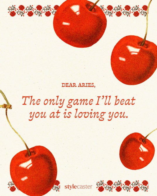 Valentine’s Day card that says:

Dear Aries,

The only game I’ll beat you at is loving you.